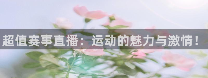 超值赛事直播：运动的魅力与激情！