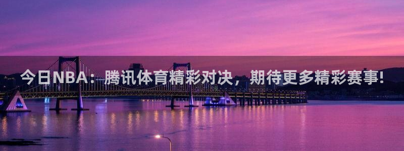 今日NBA：腾讯体育精彩对决，期待更多精彩赛事!